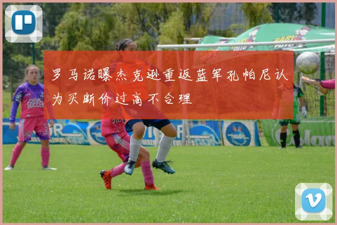 罗马诺曝杰克逊重返蓝军孔帕尼认为买断价过高不合理