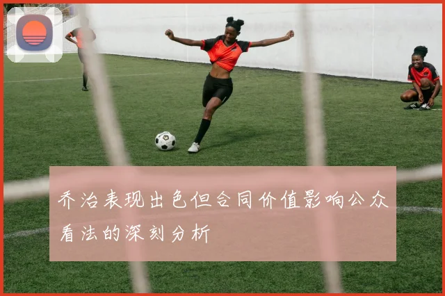乔治表现出色但合同价值影响公众看法的深刻分析