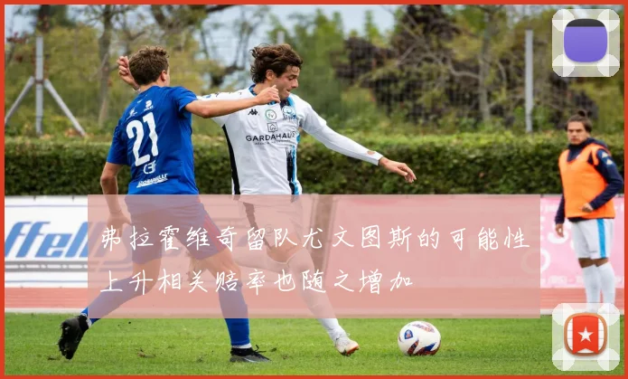 弗拉霍维奇留队尤文图斯的可能性上升相关赔率也随之增加