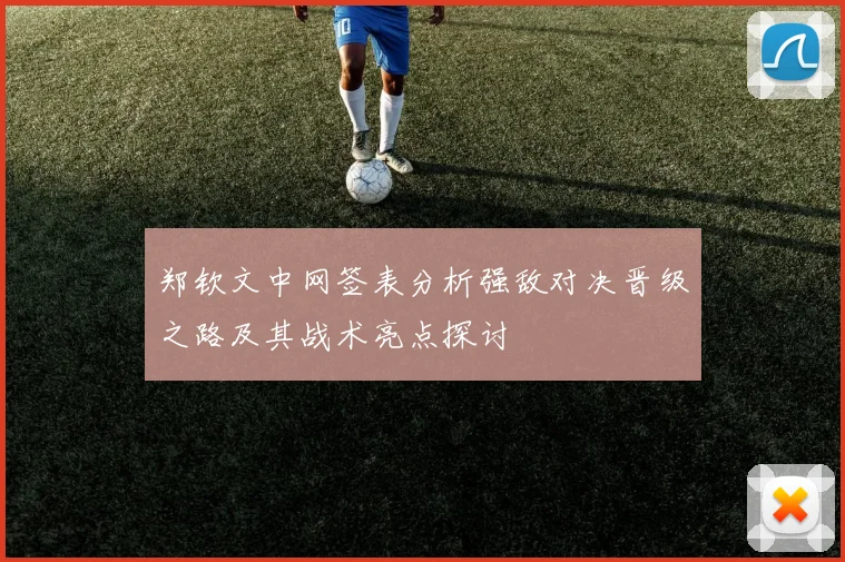 郑钦文中网签表分析强敌对决晋级之路及其战术亮点探讨