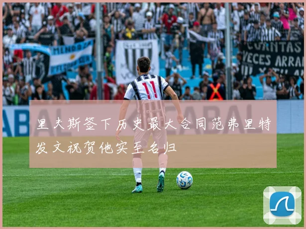 里夫斯签下历史最大合同范弗里特发文祝贺他实至名归